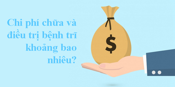 Chi phí chữa và điều trị bệnh trĩ khoảng bao nhiêu?