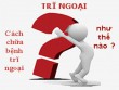 Cách chữa và điều trị bệnh trĩ ngoại hiệu quả